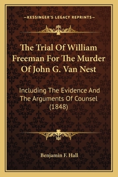 Paperback The Trial Of William Freeman For The Murder Of John G. Van Nest: Including The Evidence And The Arguments Of Counsel (1848) Book