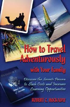 Paperback How to Travel Adventurously with Your Family: Discover the Secrets Proven to Slash Costs and Increase Learning Opportunities Book