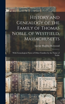 Hardcover History and Genealogy of the Family of Thomas Noble, of Westfield, Massachusetts: With Genealogical Notes of Other Families by the Name of Noble Book
