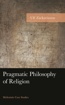 Hardcover Pragmatic Philosophy of Religion: Melioristic Case Studies Book