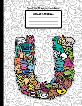 Cute Initial Monogram Notebook Primary Journal: Grades K-2,  Letter U Cartoon Monsters, 100 Page Wide Ruled Composition Notebook for Kindergarten, 8.5 x 11