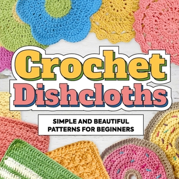 Paperback Crochet Dishcloths: Simple and Beautiful Patterns for Beginners: Dishcloths Patterns Book