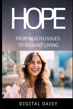 HOPE: From Health Issues to Radiant Living: Faith, Fitness & Fashion for Women Reclaiming Their Glow (Digital Daisy: Elevated Woman)
