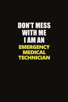 Paperback Don't Mess With Me I Am An Emergency medical technician: Career journal, notebook and writing journal for encouraging men, women and kids. A framework Book