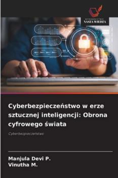 Cyberbezpieczenstwo w erze sztucznej inteligencji: Obrona cyfrowego swiata: Cyberbezpieczenstwo (Polish Edition)
