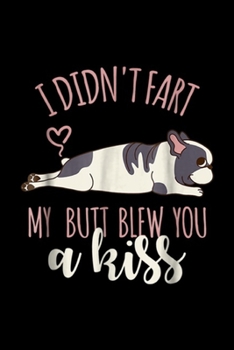 I Didn't Fart My Butt Blew You A Kiss: I Didn't Fart My Butt Blew You A Kiss French Bulldog Journal/Notebook Blank Lined Ruled 6x9 100 Pages