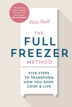 Hardcover The Full Freezer Method: Five Steps to Transform How You Shop, Cook & Live Book