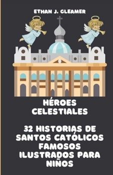 Héroes celestiales: 32 historias de santos católicos famosos ilustrados para niños (Ethan Gleamer's Heroes of the Faith) (Spanish Edition)