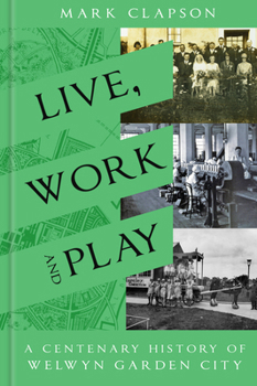 Hardcover Live, Work and Play: A Centenary History of Welwyn Garden City Book