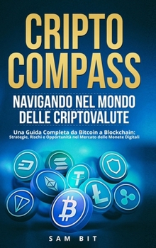 Hardcover CriptoCompass: Navigando nel Mondo delle Criptovalute: Una Guida Completa da Bitcoin a Blockchain: Strategie, Rischi e Opportunità nel Mercato delle M [Italian] Book