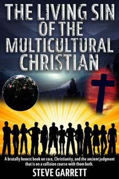 The Living Sin of the Multicultural Christian: A Brutally Honest Book on Race, Christianity, and the Ancient Judgment That Is on a Collision Course with Them Both
