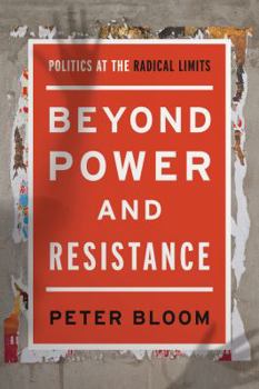 Paperback Beyond Power and Resistance: Politics at the Radical Limits Book