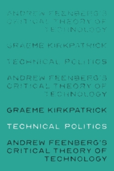 Hardcover Technical Politics: Andrew Feenberg's Critical Theory of Technology Book