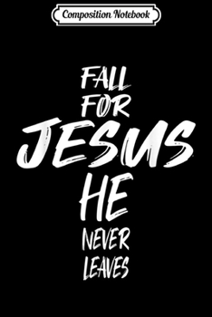 Paperback Composition Notebook: Fall For Jesus He Never Leaves Christian Praise Cross Gift Journal/Notebook Blank Lined Ruled 6x9 100 Pages Book