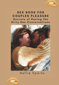 Sex Book for Couples Pleasure: Secrets of Having the Dirty Sex Conversations
