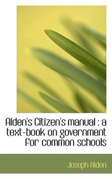Alden's Citizen's Manual : A text-book on government for common Schools