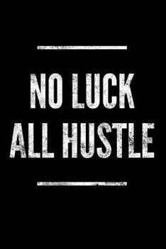 Paperback No Luck All Hustle: Motivational Grind Grit Work Mindset Notebook - Lined 120 Pages 6x9 Journal Book