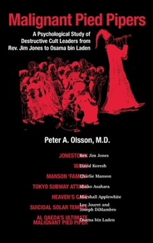 Hardcover Malignant Pied Pipers: A Psychological Study of Destructive Cult Leaders from Rev. Jim Jones to Osama bin Laden Book