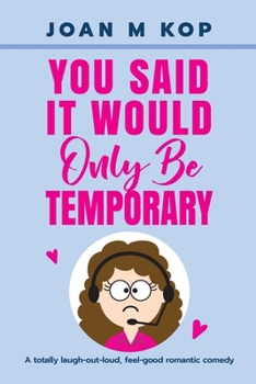 YOU SAID IT WOULD ONLY BE TEMPORARY: A Romantic Comedy