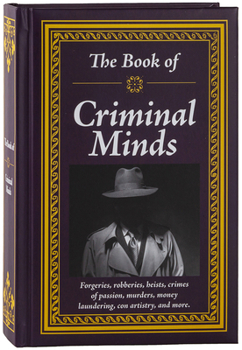 Hardcover The Book of Criminal Minds: Forgeries, Robberies, Heists, Crimes of Passion, Murders, Money Laundering, Con Artistry, and More Book