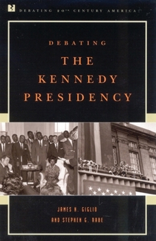 Debating the Kennedy Presidency (Debating Twentieth-Century America)