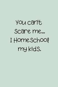 Paperback You can't scare me... I Homeschool my kids.: Teacher Quote Notebook/Journal/Diary (6 x 9) 120 Lined pages Book