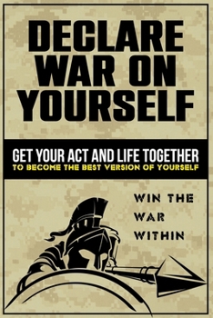 Paperback Declare War on Yourself: How to Get Your Act and Life Together to Become a Better Version of Yourself Book