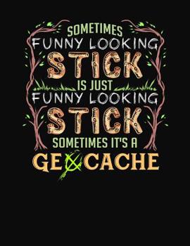Paperback Sometimes Funny Looking Stick Is Just Funny Looking Stick Sometimes It's A Geocache: Geocacher Log Sheets Book