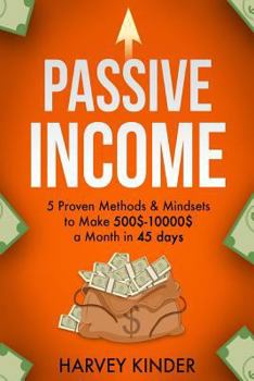 Paperback Passive Income: 5 Proven Methods & Mindsets to Make 500$-10000$ a months in 45 days Book
