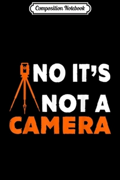 Composition Notebook: No It's Not A Camera Tripod Survey Land Surveyor  Journal/Notebook Blank Lined Ruled 6x9 100 Pages