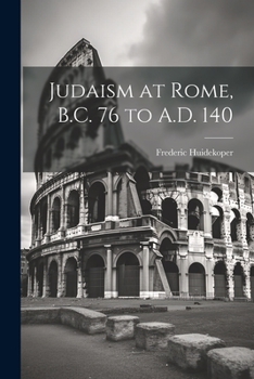 Judaism at Rome, B.C. 76 to A.D. 140