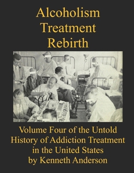 Alcoholism Treatment Rebirth: Volume Four of the Untold History of Addiction Treatment in the United States