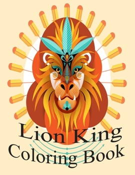 Paperback Lion King Coloring Book: An Adult Coloring Book Of 50 Lions in a Range of Styles and Ornate Patterns (Animal Coloring Books for Adults) Book