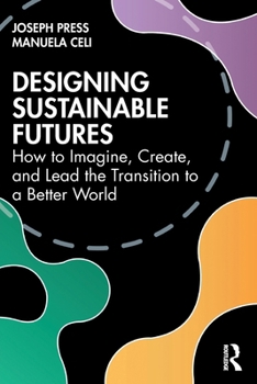 Paperback Designing Sustainable Futures: How to Imagine, Create, and Lead the Transition to a Better World Book