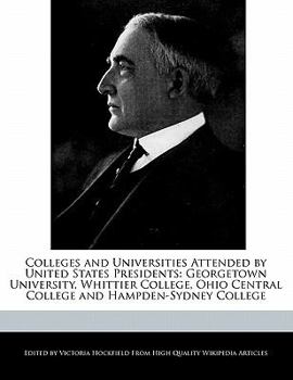 Paperback Colleges and Universities Attended by United States Presidents: Georgetown University, Whittier College, Ohio Central College and Hampden-Sydney Colle Book