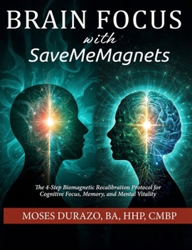 Paperback Brain Focus with SaveMeMagnets: The 4-Step Biomagnetic Recalibration Protocol for Cognitive Focus, Memory, and Mental Vitality Book