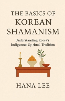 Paperback The Basics of Korean Shamanism: Understanding Korea's Indigenous Spiritual Tradition Book