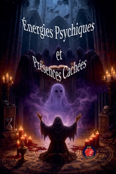Énergies Psychiques Et Présences Cachées (French Edition)