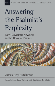 Answering the Psalmist's Perplexity: New Covenant Newness in the Book of Psalms - Book #62 of the New Studies in Biblical Theology