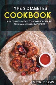 Paperback Type 2 Diabetes Cookbook: MAIN COURSE - 60+ Easy to prepare at home recipes for a balanced and healthy diet Book