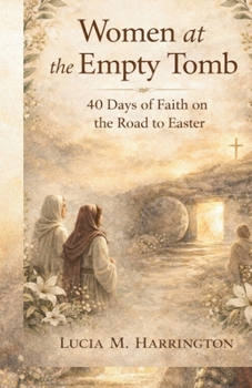 Women at the Empty Tomb: 40 Days of Faith on the Road to Easter