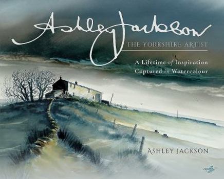 Hardcover Ashley Jackson: The Yorkshire Artist: A Lifetime of Inspiration Captured in Watercolour Book