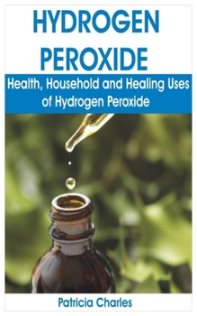 Paperback Hydrogen Peroxide: Health, Household and Healing Uses of Hydrogen Peroxide Book