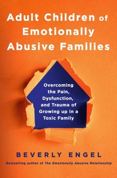 Adult Children of Emotionally Abusive Families: Overcoming the Pain, Dysfunction, and Trauma of Growing up in a Toxic Family
