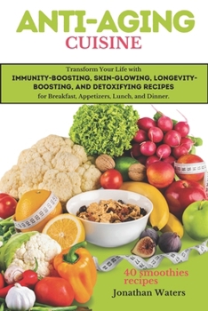 Paperback Anti-Aging Cuisine: Transform Your Life with Detoxifying, Longevity-Boosting, Immunity-Boosting, and Skin-Glowing Recipes for Breakfast, A Book
