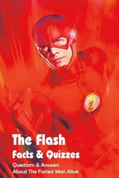 Paperback The Flash Facts & Quizzes: Questions & Answers About The Fastest Man Alive Book