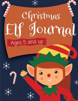 Christmas Elf Journal ages 5 and up: Document where your elf was everyday and draw or place a picture of your mischievous elf