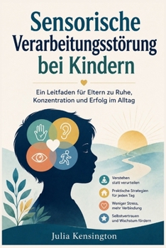 Sensorische Verarbeitungsstörung bei Kindern: Ein Leitfaden für Eltern zu Ruhe, Konzentration und Erfolg im Alltag (German Edition)