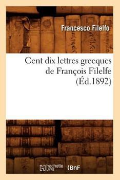 Paperback Cent Dix Lettres Grecques de François Filelfe (Éd.1892) [French] Book