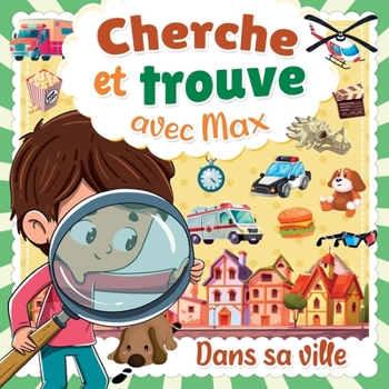 Paperback Cherche et Trouve avec Max: Recherche les objets cachés dans la ville de Max - Livre d'observation pour petit garçon & fille de 3 à 8 ans - Jeu de [French] Book